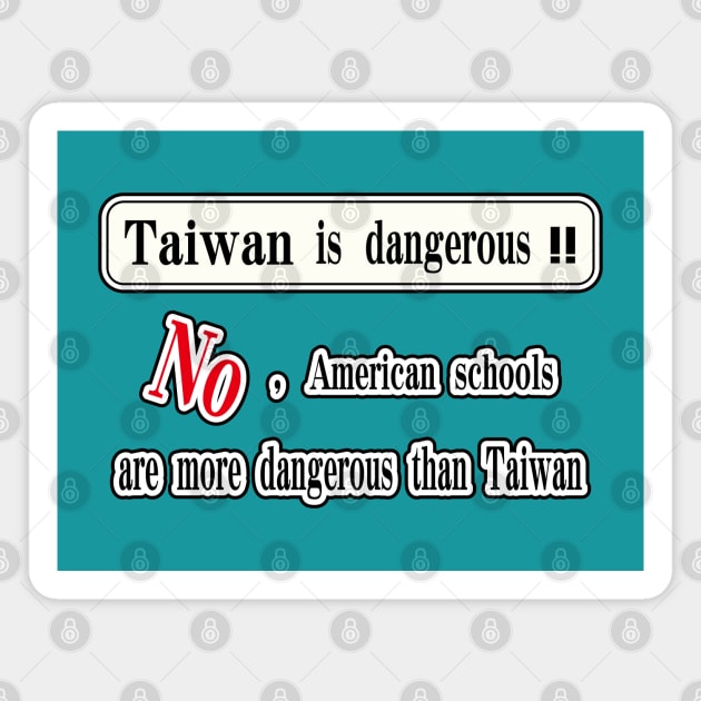 Taiwan is dangerous. No, American schools are more dangerous than Taiwan Magnet by jessie848v_tw